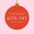 A red ornament with the text "Black Friday and Cyber Monday 60% Off Select Items" on a pink background, hanging from a gold string.